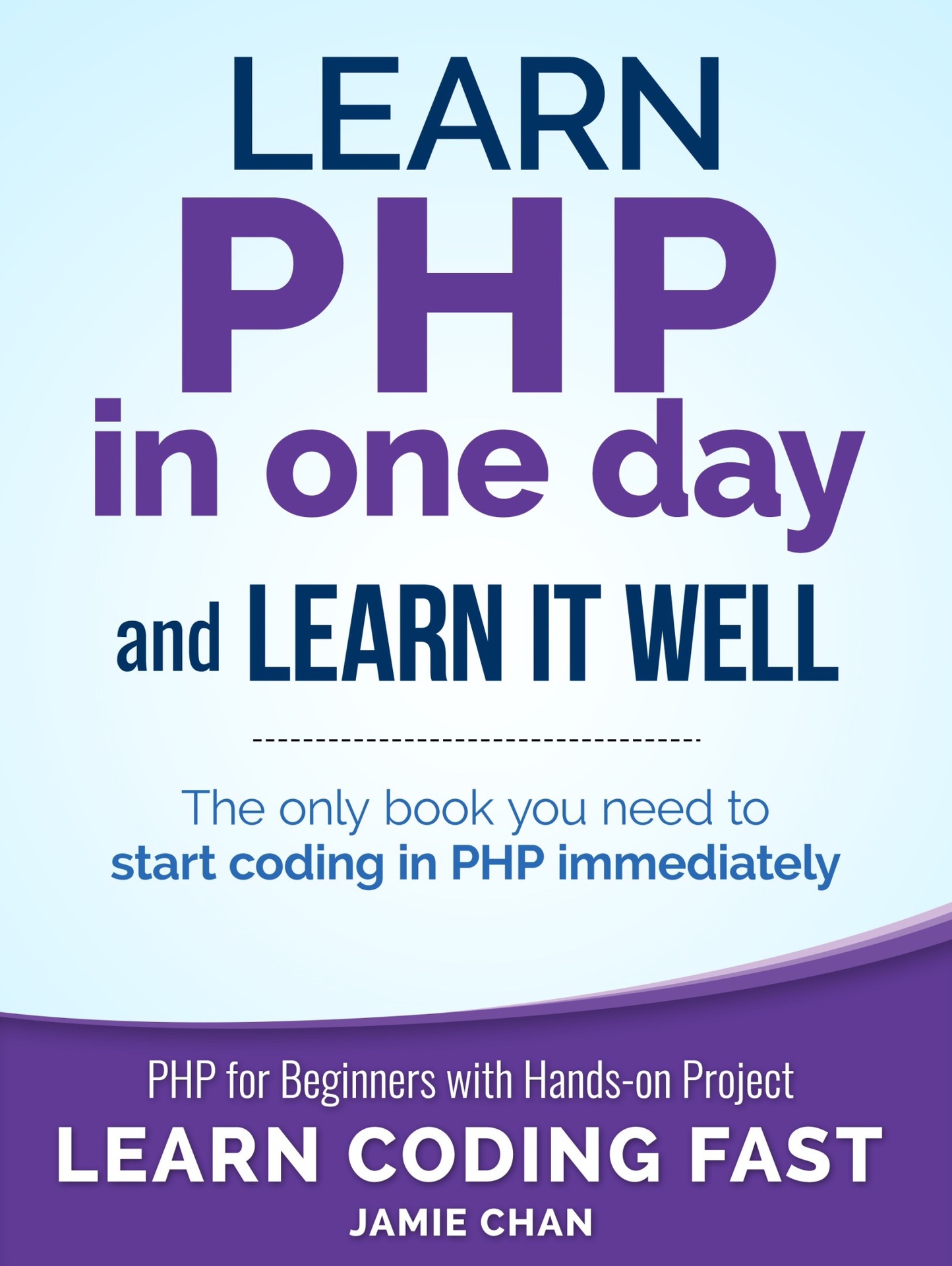 PHP: Learn PHP in One Day and Learn It Well. PHP for Beginners with Hands-on Project. (Learn Coding Fast with Hands-On Project Book 6)