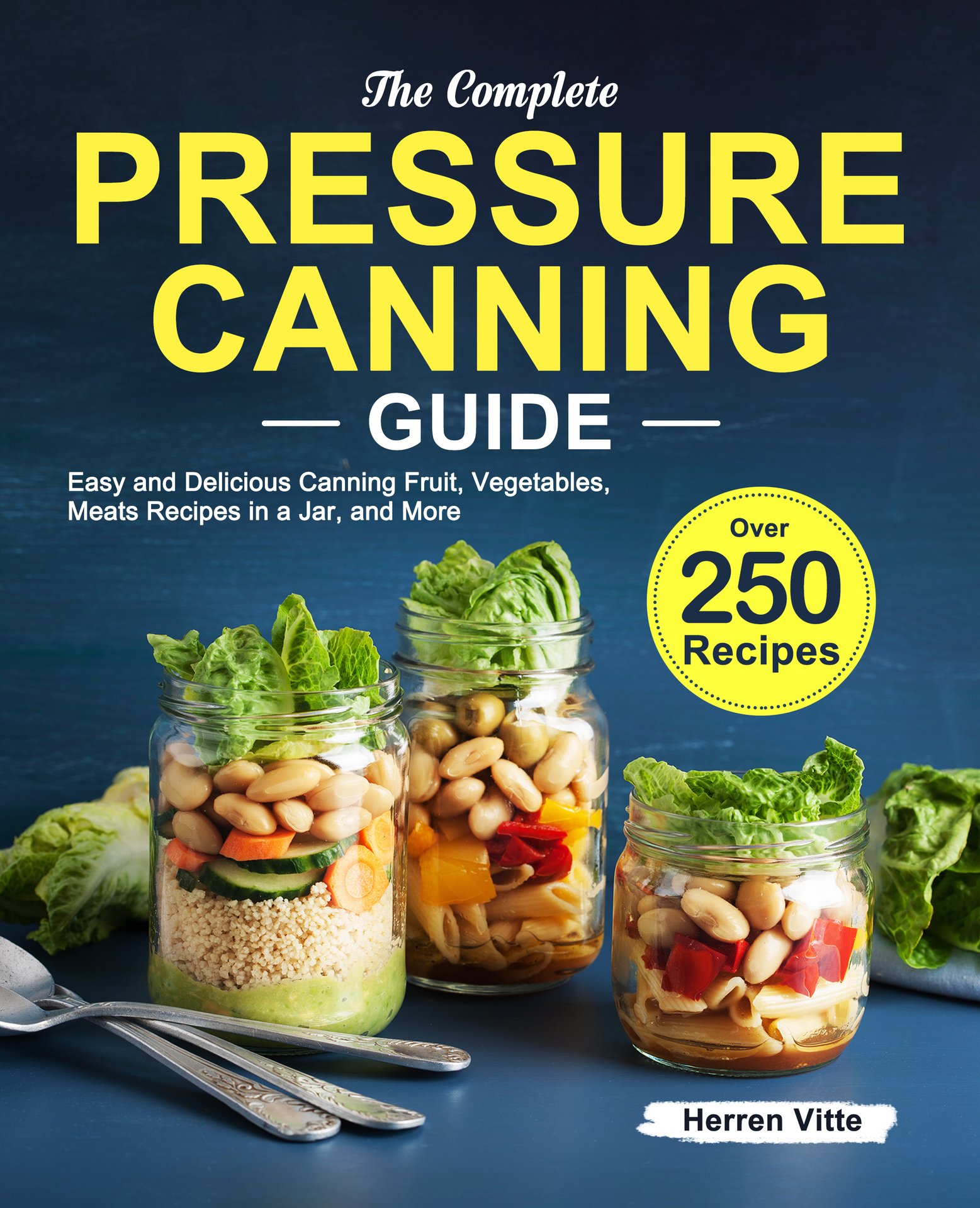 The Complete Pressure Canning Guide: Over 250 Easy and Delicious Canning Fruit, Vegetables, Meats Recipes in a Jar, and More