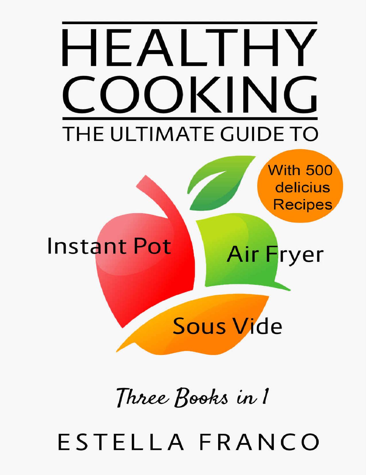 Healthy Cooking: The Ultimate Guide to INSTANT POT, AIR FRYER, SOUS VIDE Three Books in 1 With Delicious Recipes