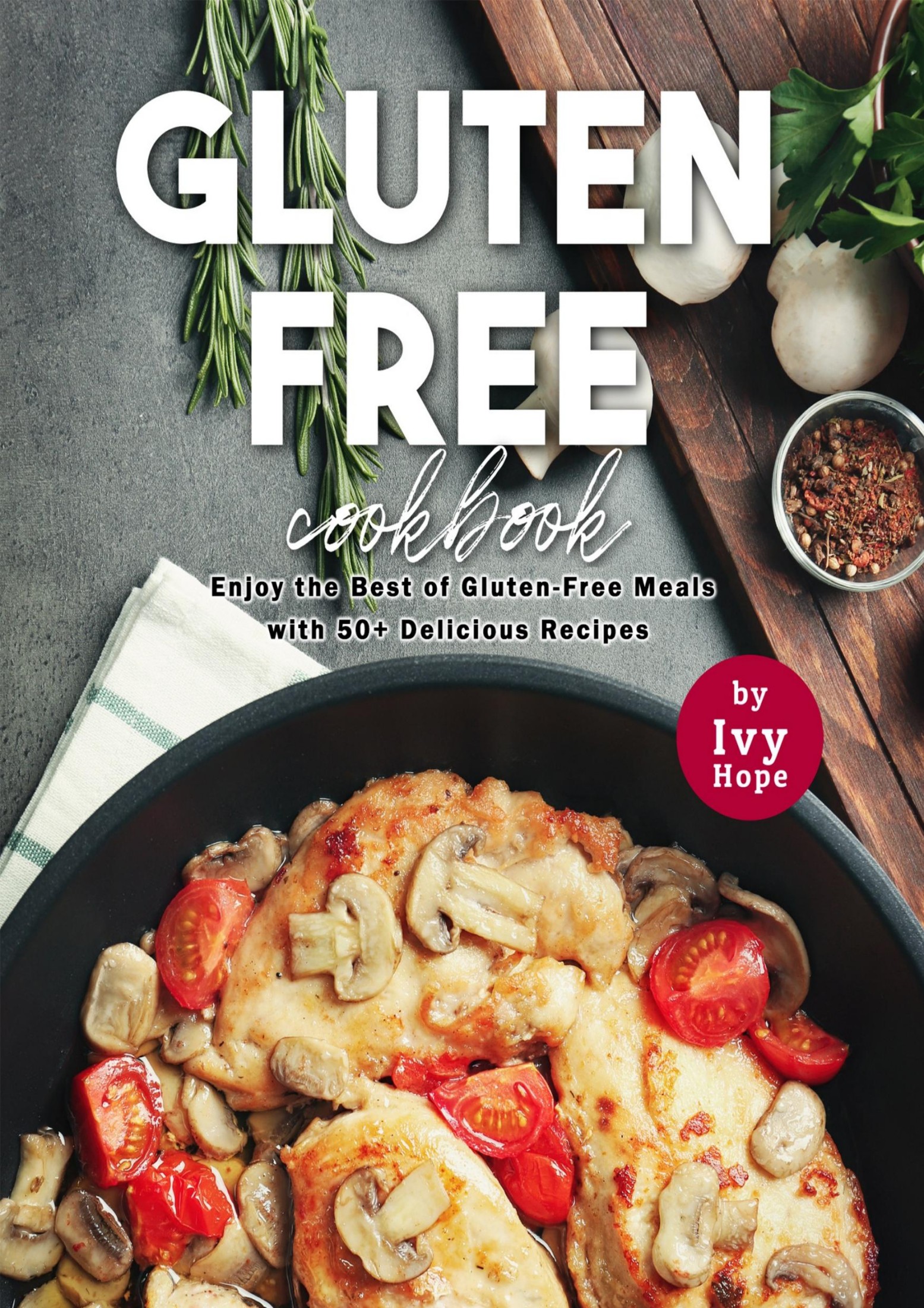 Gluten-Free Cookbook: Enjoy the Best of Gluten-Free Meals with 50+ Delicious Recipes