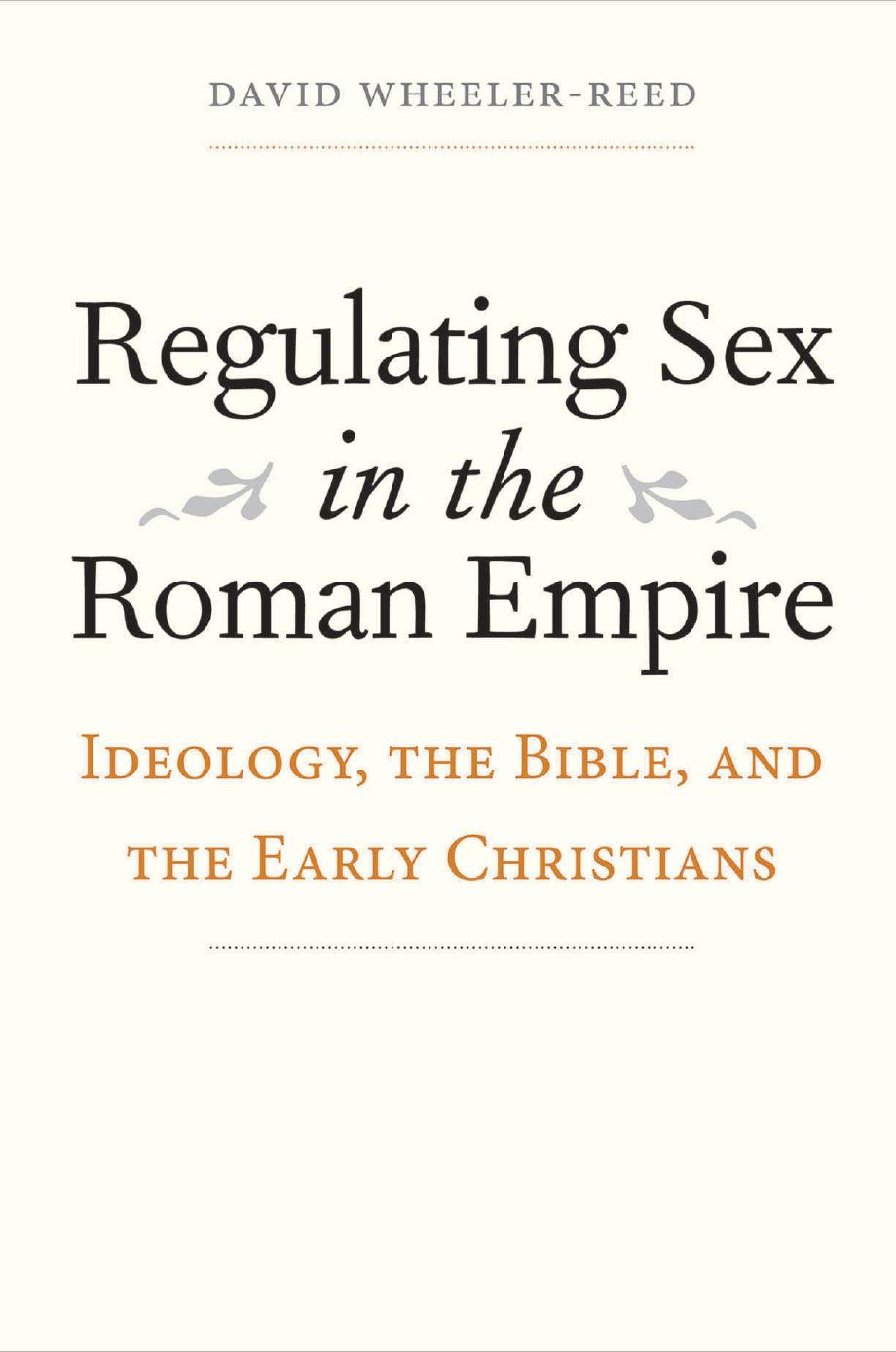 Regulating Sex in the Roman Empire: Ideology, The Bible, and The Early Christians