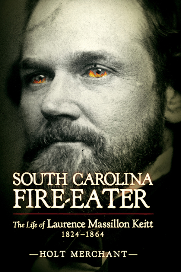 South Carolina Fire-Eater: The Life of Laurence Massillion Keitt, 1824-1864