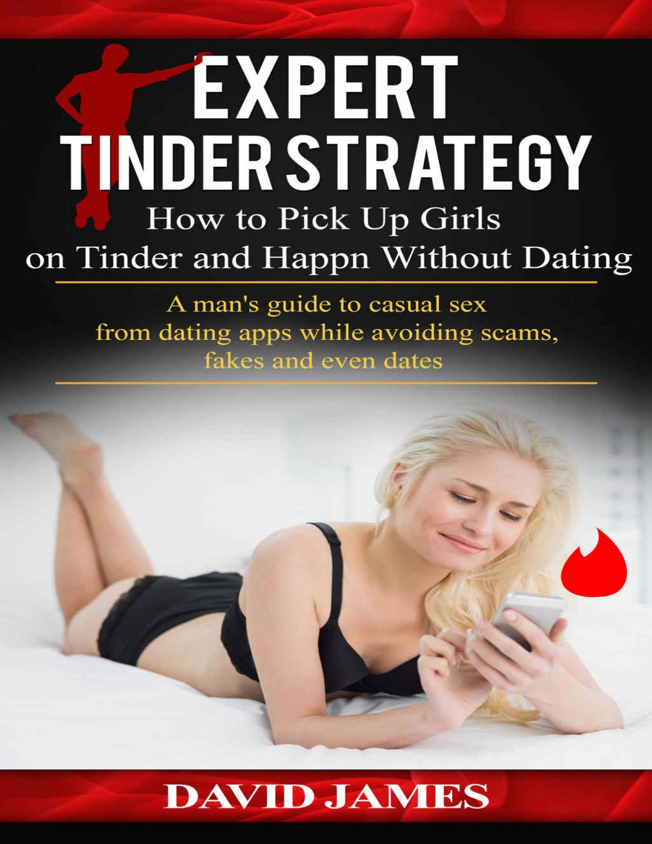 Expert Tinder Strategy: How to Pick Up Girls on Tinder and Happn Without Dating: A man's guide to casual sex from dating apps while avoiding scams, fakes ... dates (Hardcore Direct Game Series Book 1)