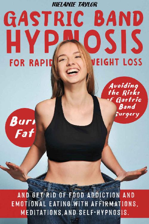 Gastric Band Hypnosis for Rapid Weight Loss: Avoid the Risk of Gastric Band Surgery, Burn Fat, and Get Rid of a Food Addiction and Emotional Eating With Affirmations, Meditations, and Self-Hypnosis