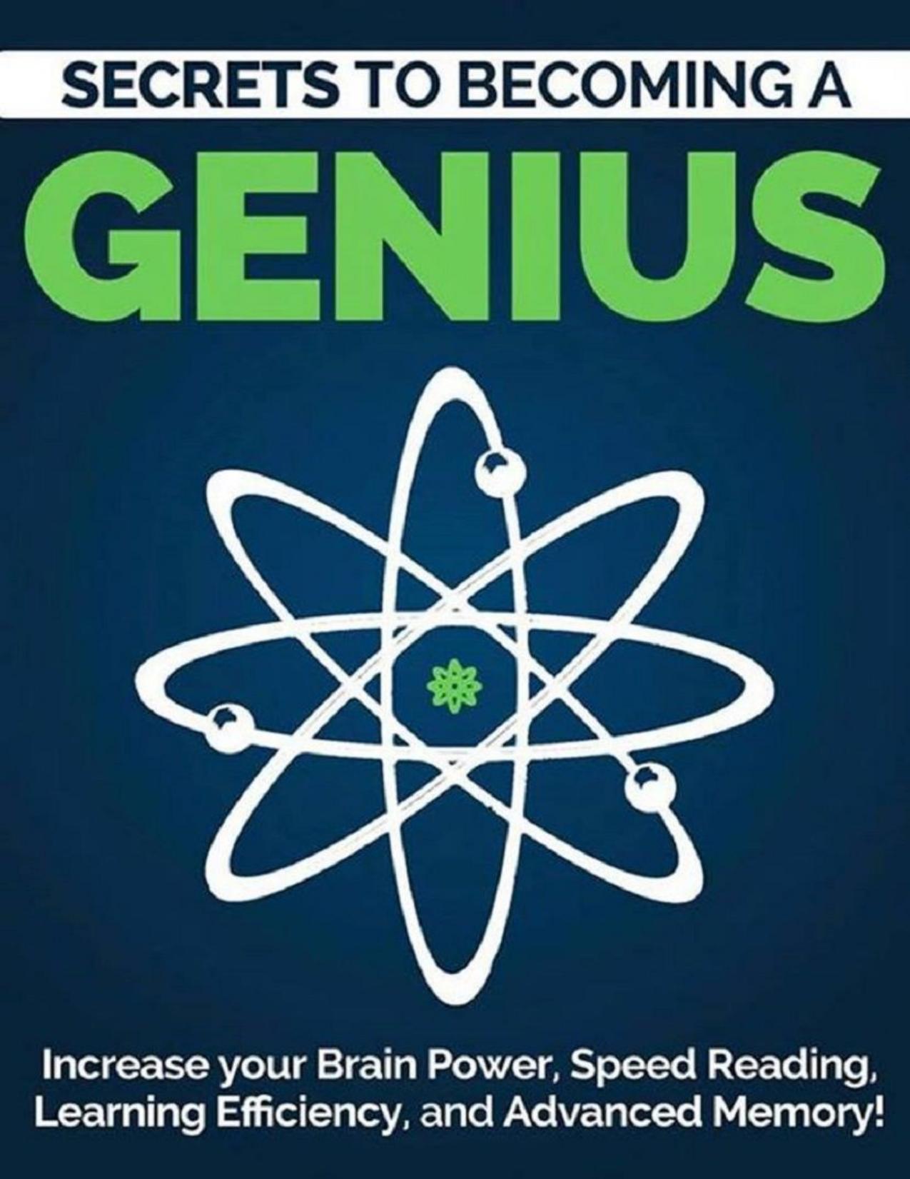 Become a Genius (2nd Edition): Secrets to Increase Your Brain Power, Speed Reading, Learning Efficiency, and Advanced Memory: Speed Reading, Memorization ... Power Techniques (Mind and Body Book 1)