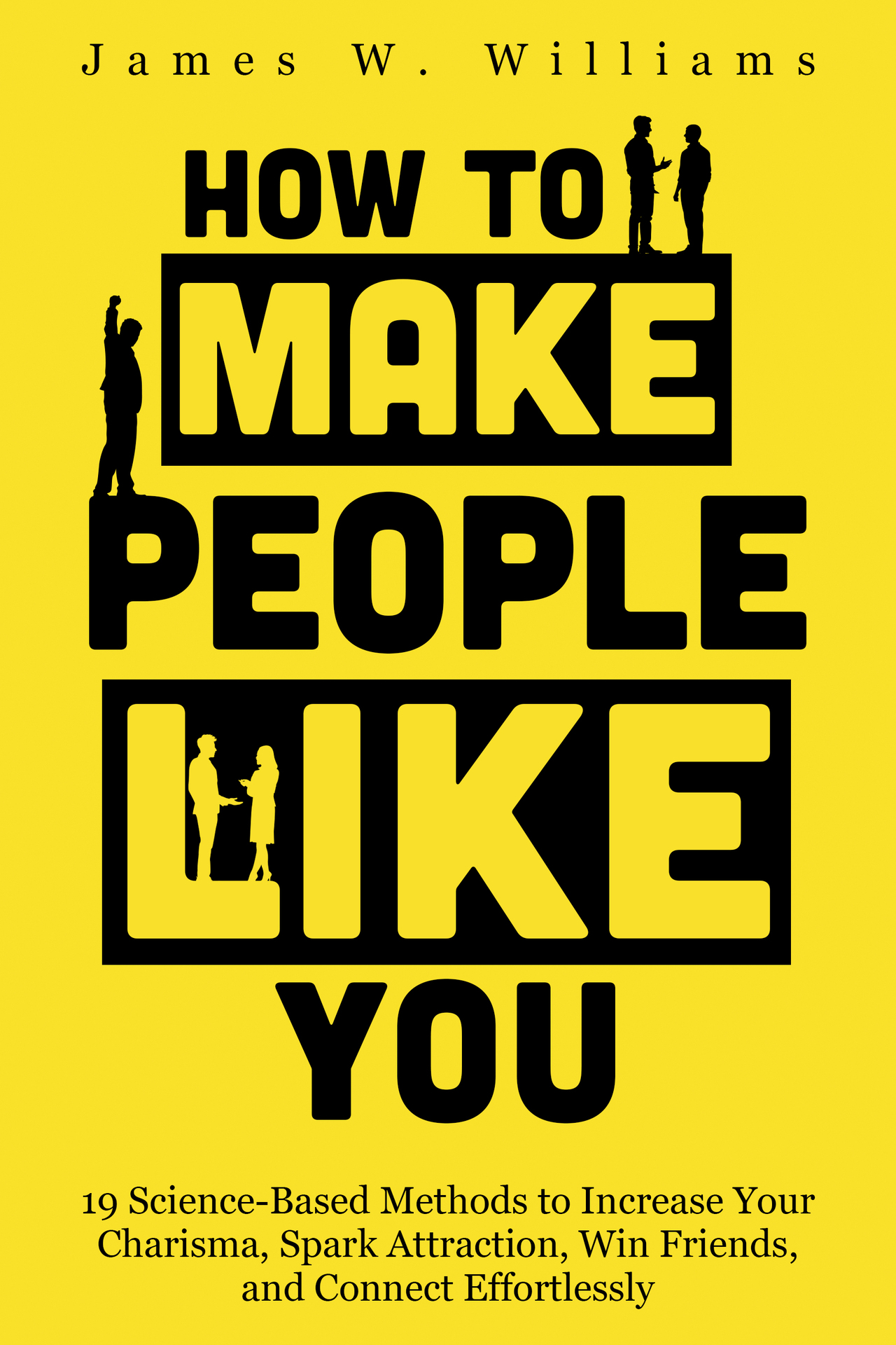 How to Make People Like You: 19 Science-Based Methods to Increase Your Charisma, Spark Attraction, Win Friends, and Connect Effortlessly (Communication Skills Training Book 5)