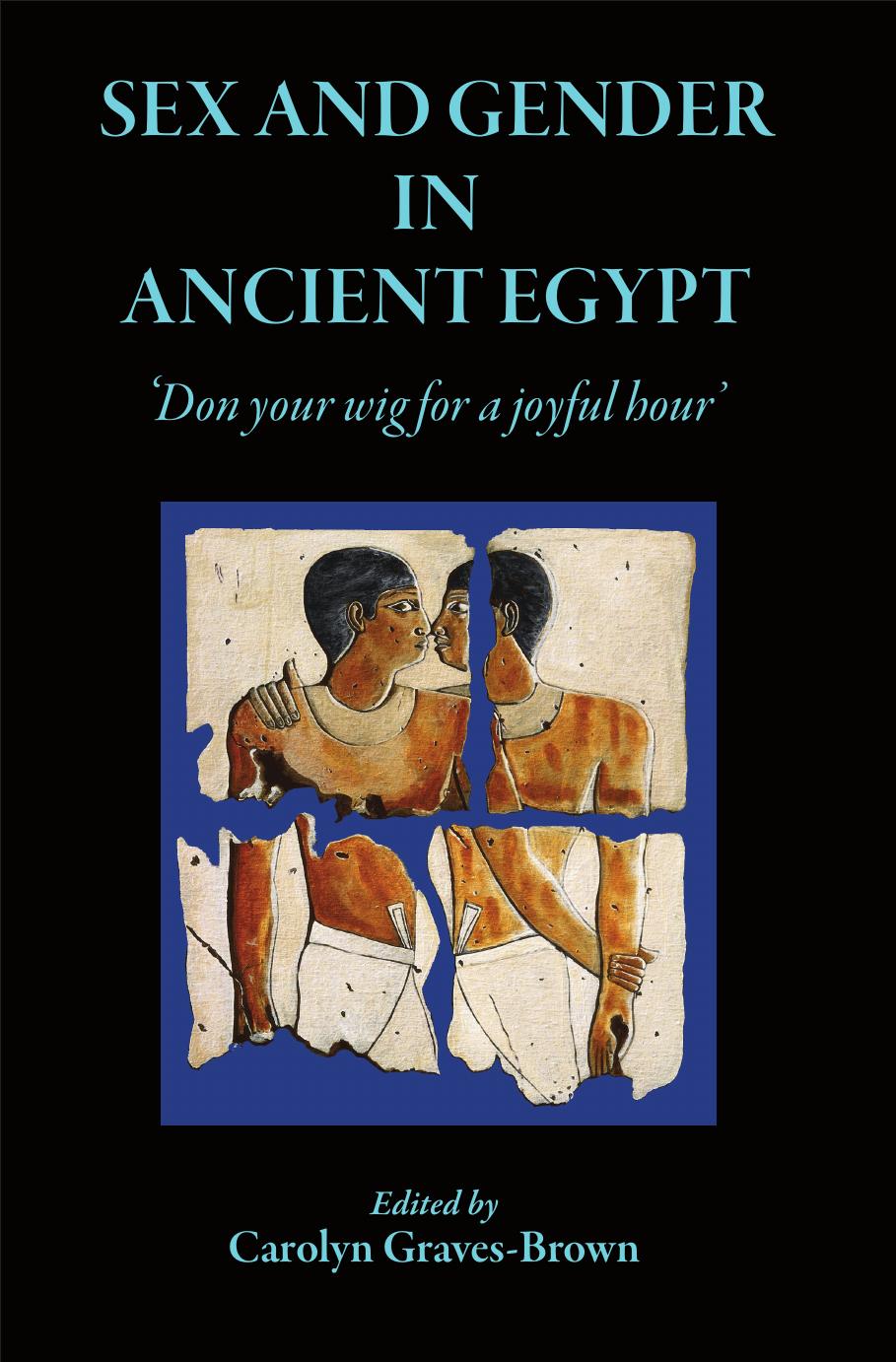 Sex and Gender in Ancient Egypt: 'Don Your Wig for a Joyful Hour'