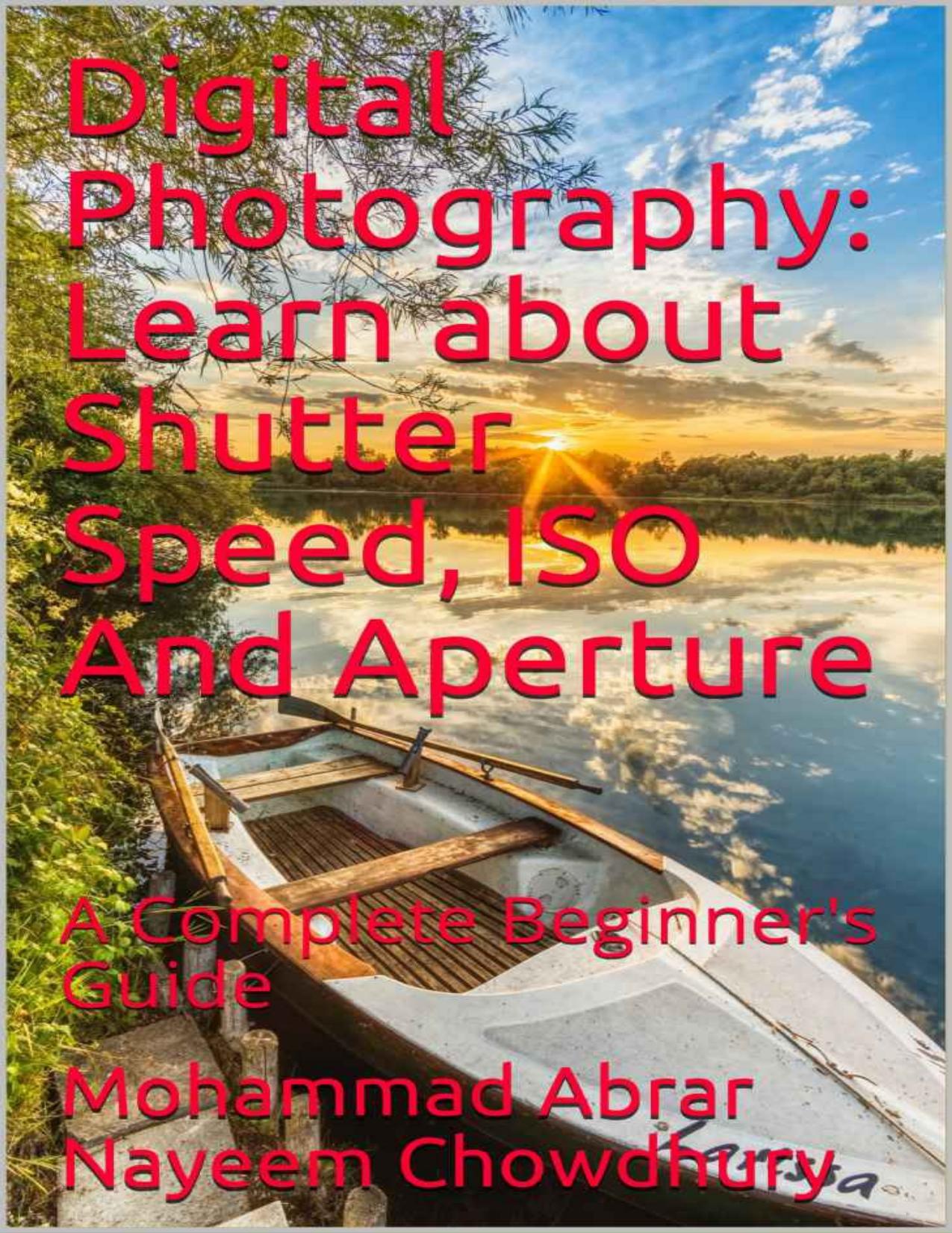 Digital Photography: Learn about Shutter Speed, ISO And Aperture: A Complete Beginner's Guide