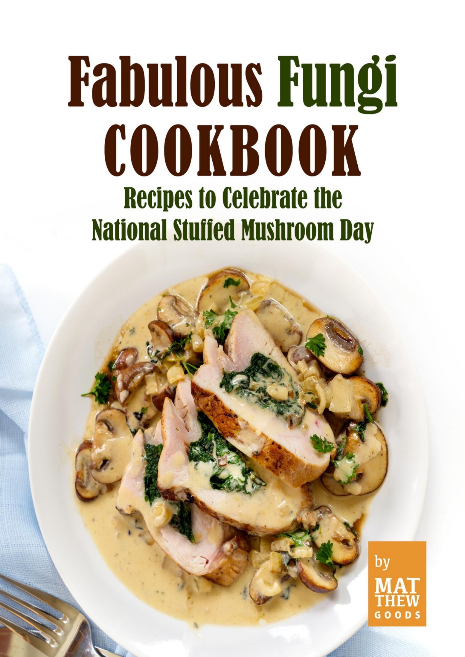 Fabulous Fungi Cookbook: Recipes to Celebrate the National Stuffed Mushroom Day