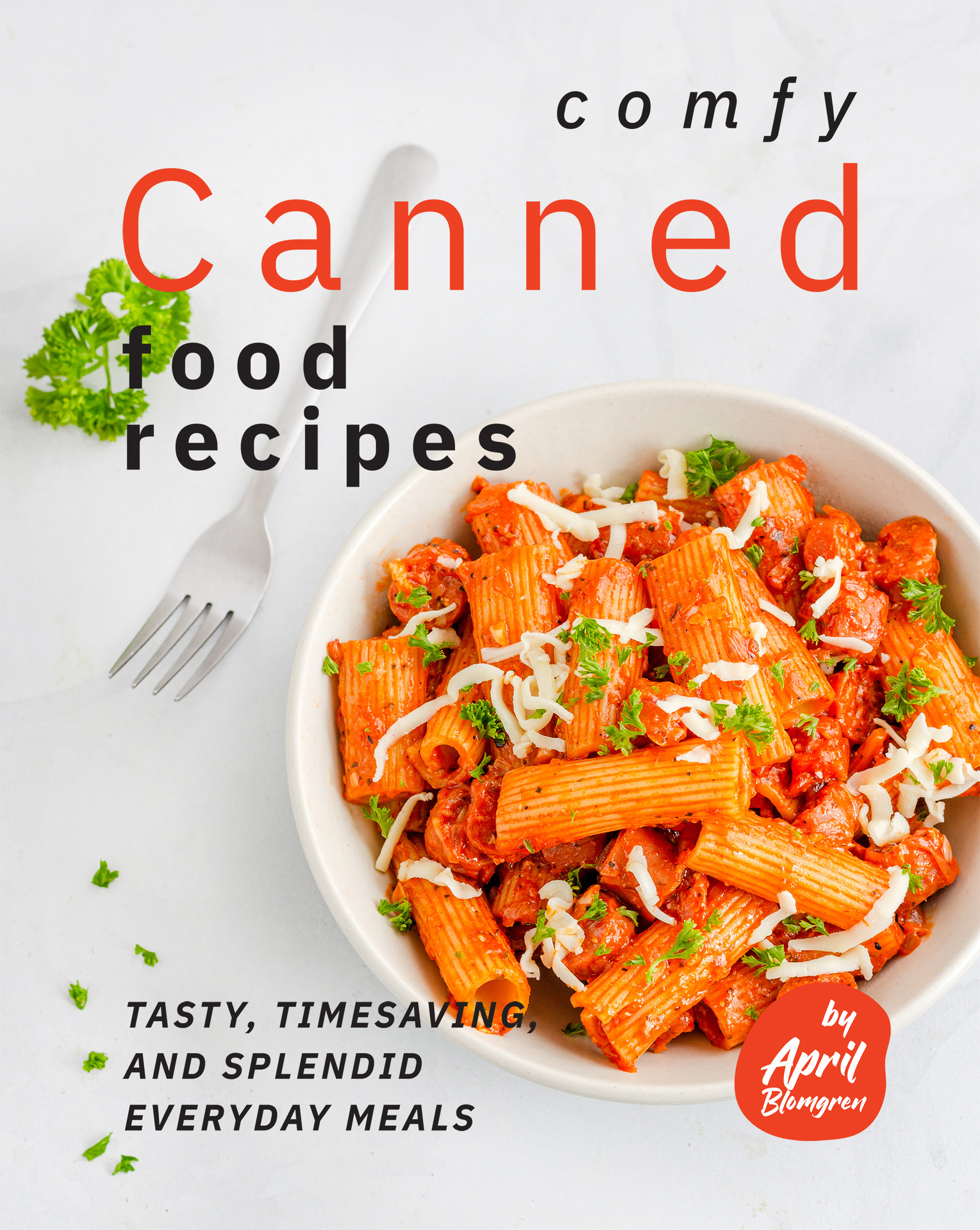 Comfy Canned Food Recipes: Tasty, Timesaving, And Splendid Everyday Meals