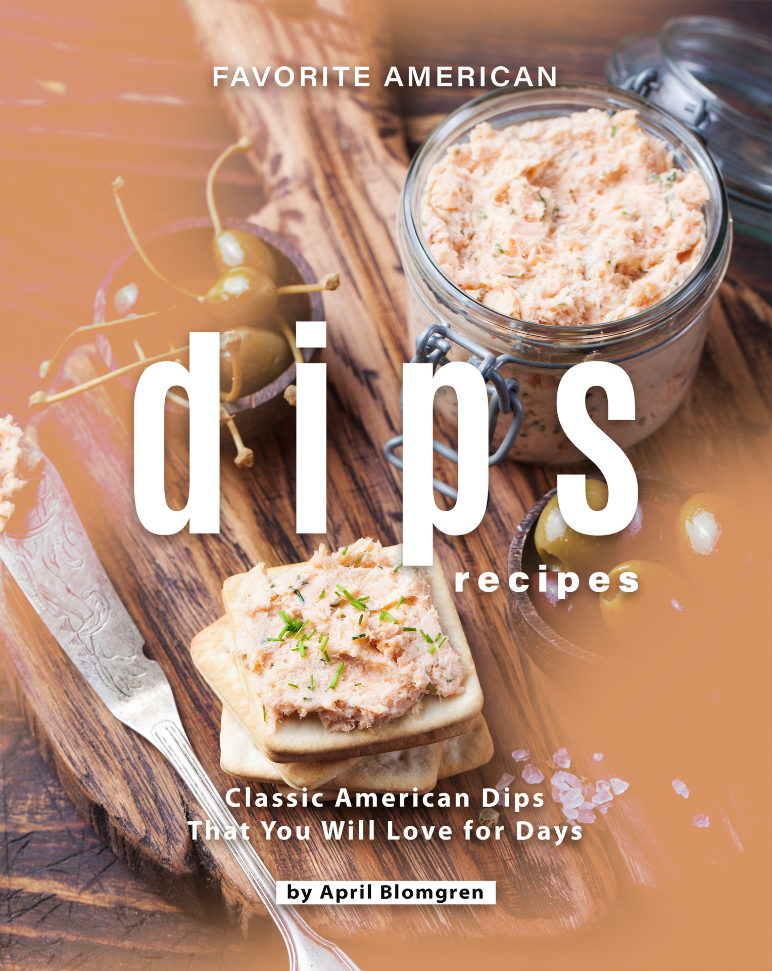 Favorite American Dips Recipes: Classic American Dips That You Will Love for Days