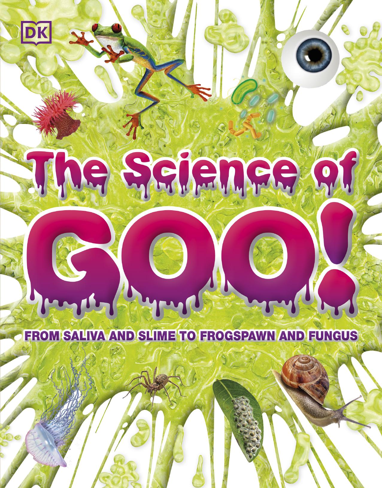 The Science of Goo!: From Saliva and Slime to Frogspawn and Fungus