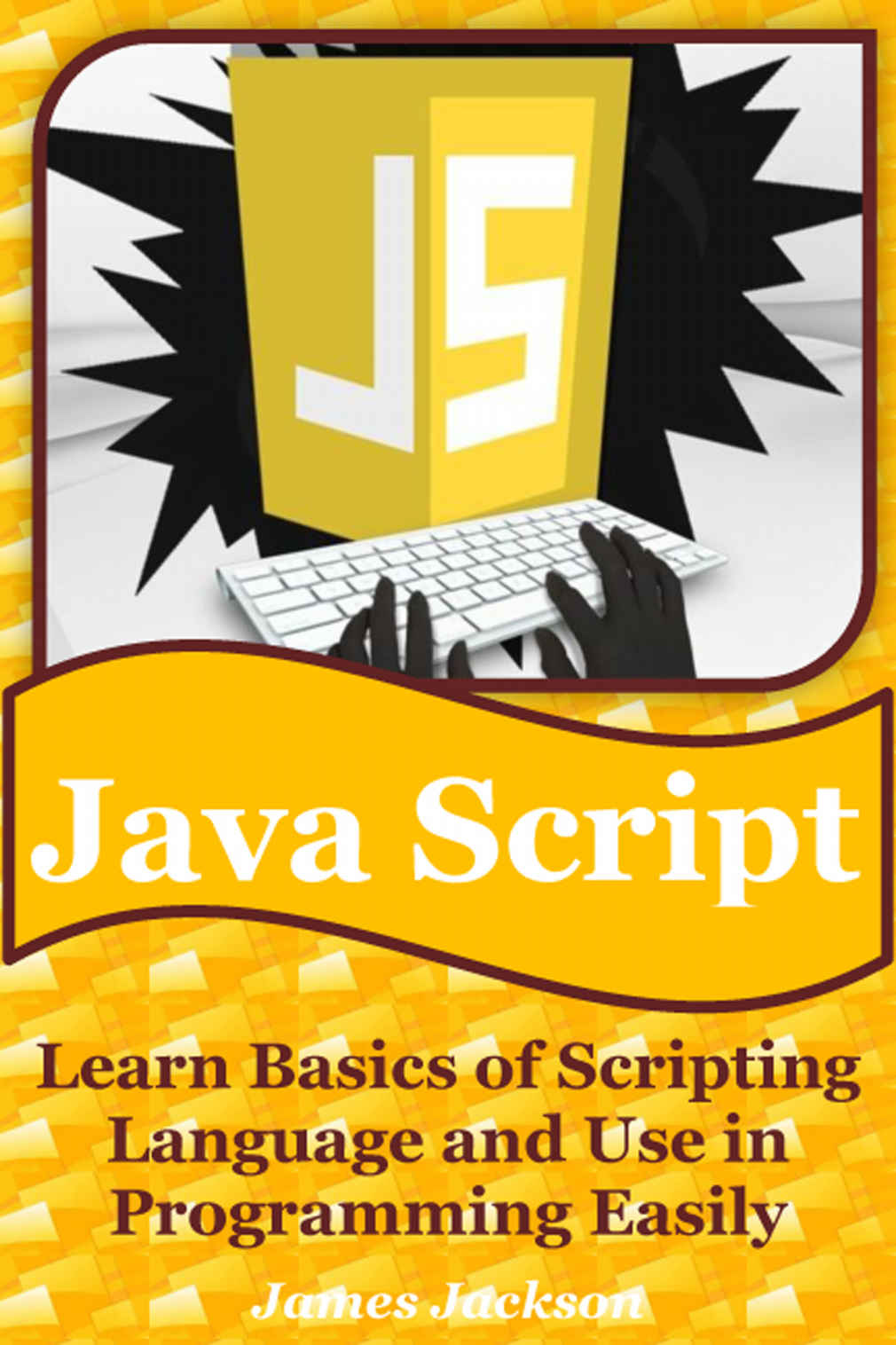 JavaScript: Learn Basics of Scripting Language and Use in Programming Easily(javascript advanced,javascript algorithm,javascript and jquery,javascript beginners guide,javascript interview)