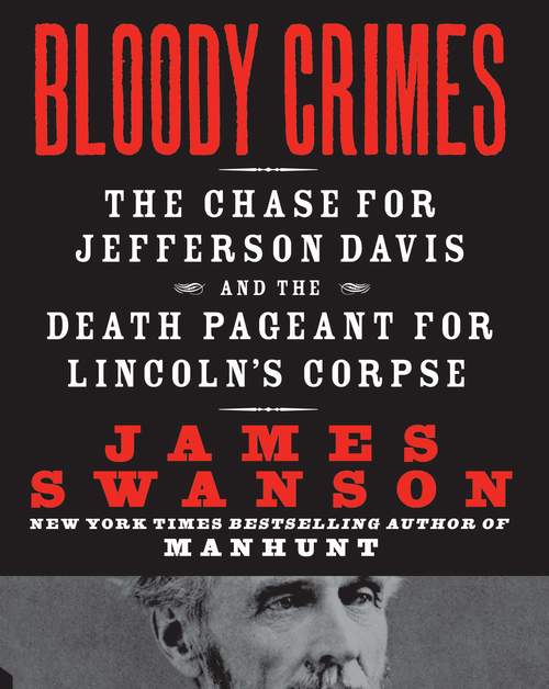 Bloody Crimes: The Chase for Jefferson Davis and the Death Pageant for Lincoln's Corpse