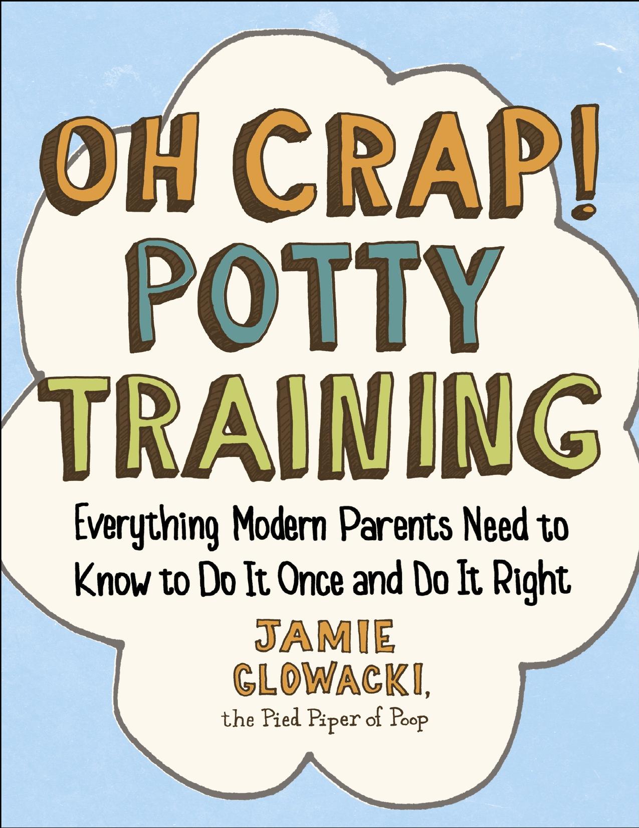 Oh Crap! Potty Training: Everything Modern Parents Need to Know to Do It Once and Do It Right - PDFDrive.com