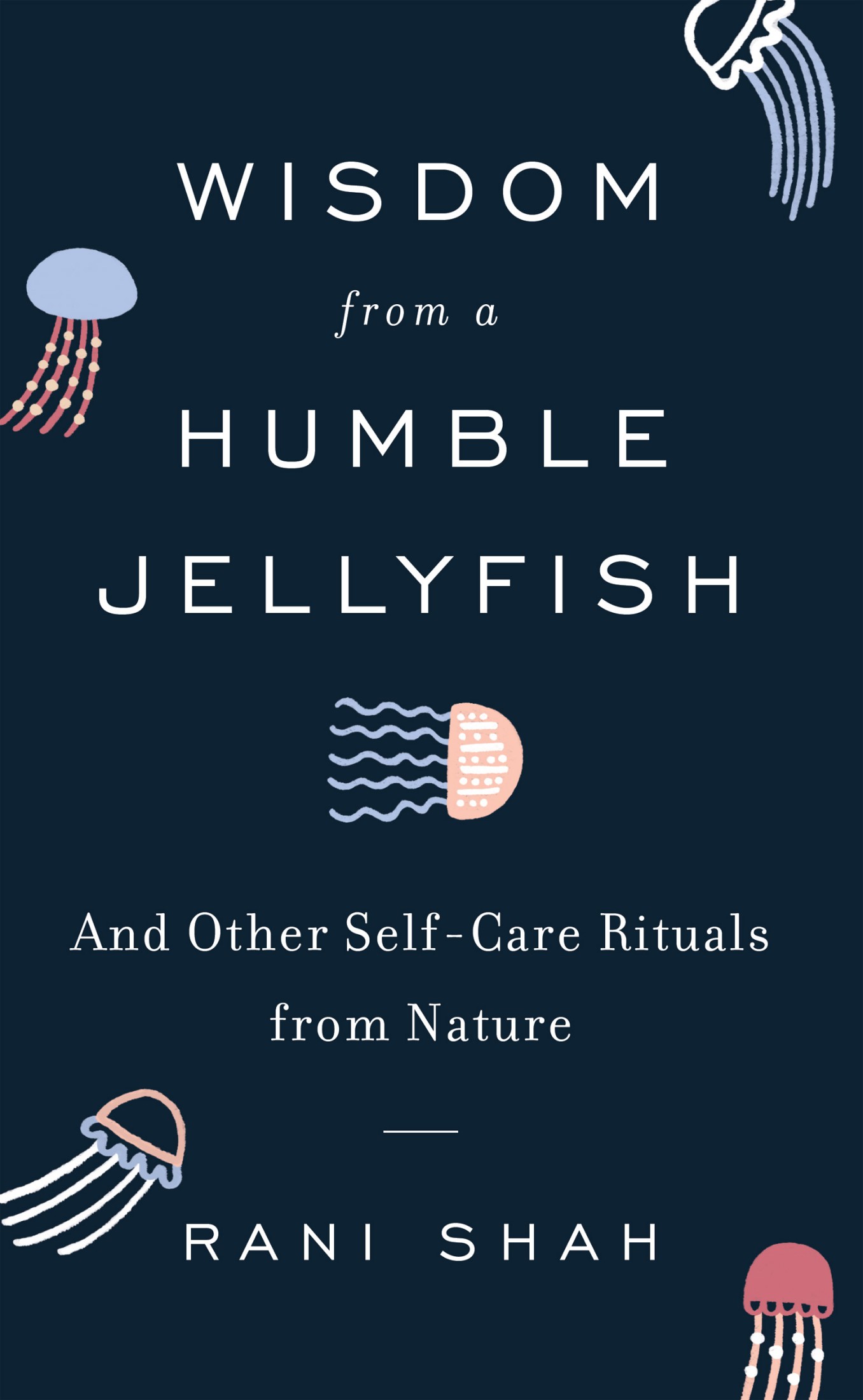 Wisdom From a Humble Jellyfish: And Other Self-Care Rituals From Nature