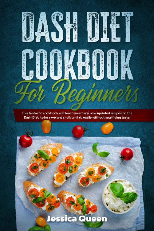 Dash Diet Cookbook for Beginners: This Fantastic Cookbook Will Teach You Many New Updated Recipes on the Dash Diet, to Lose Weight and Burn Fat, Easily without Sacrificing Taste!