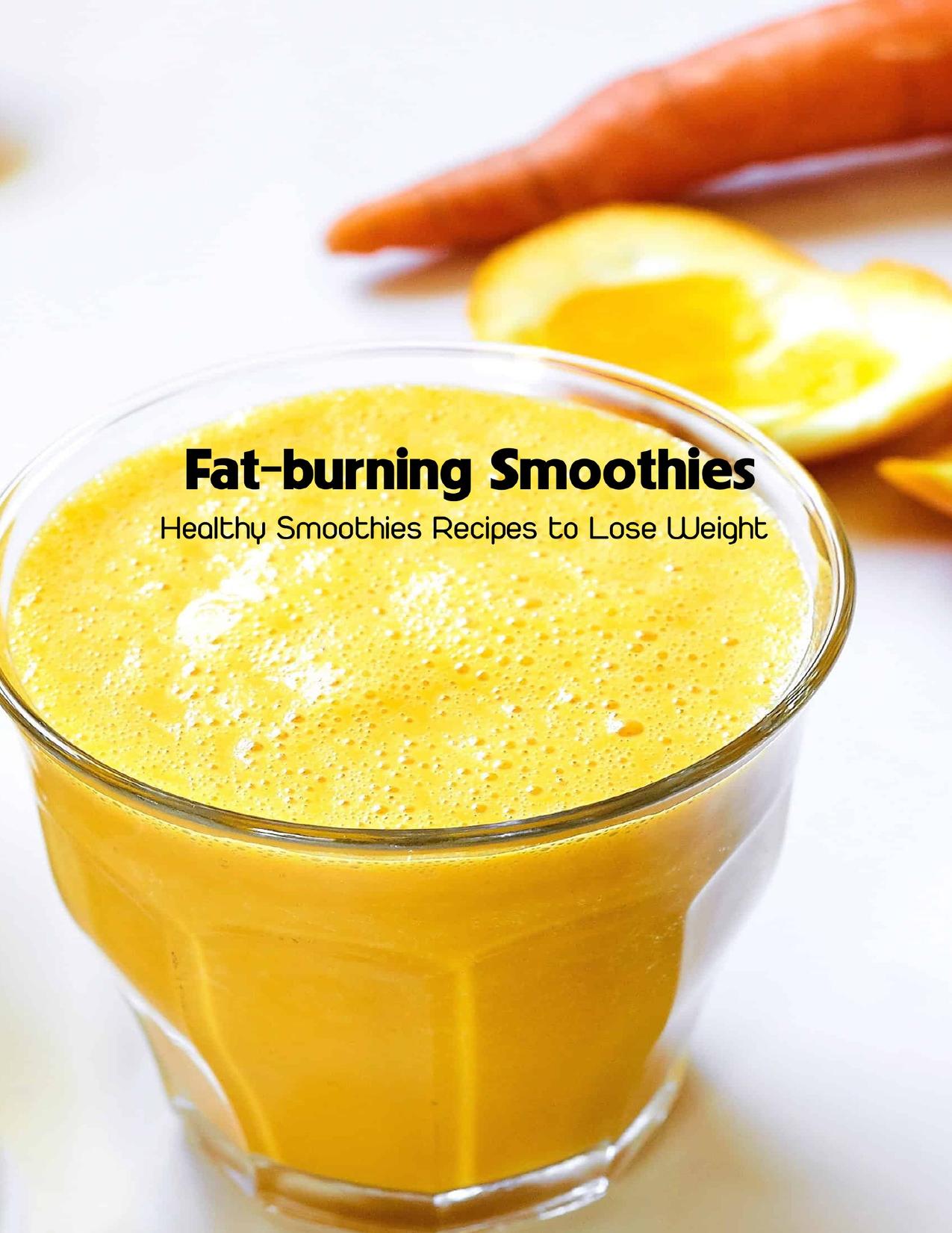 Fat-burning Smoothies: Healthy Smoothies Recipes to Lose Weight: Healthy Recipe Book