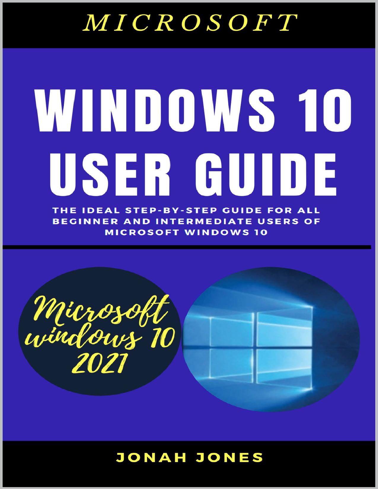 WINDOWS 10 USER GUIDE : THE IDEAL STEP-BY-STEP GUIDE FOR ALL BEGINNERS AND INTERMEDIATE USERS OF MICROSOFT WINDOWS 10