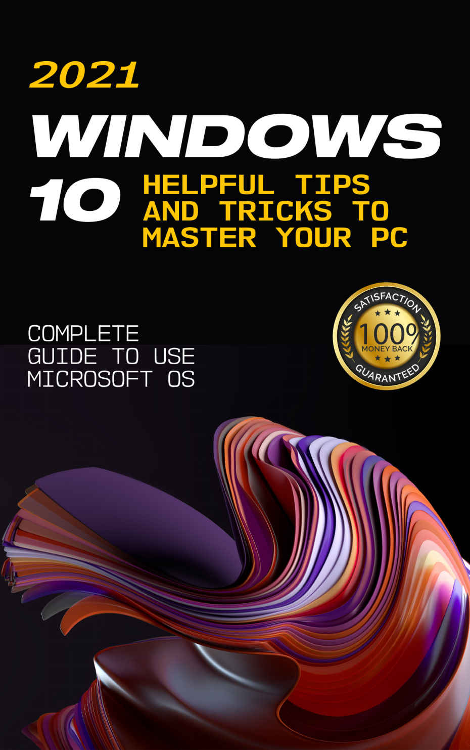 Windows 10: 2021 Complete Guide to Use Microsoft OS. 10 Helpful Tips and Tricks to Master your PC