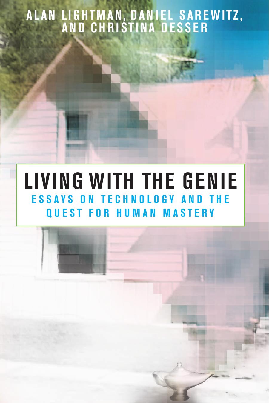 Living with the Genie: Essays on Technology and the Quest for Human Mastery