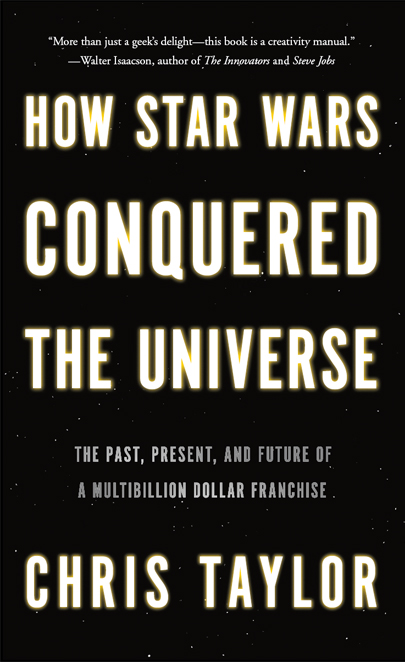 How Star Wars Conquered the Universe: The Past, Present, and Future of a Multibillion Dollar Franchise