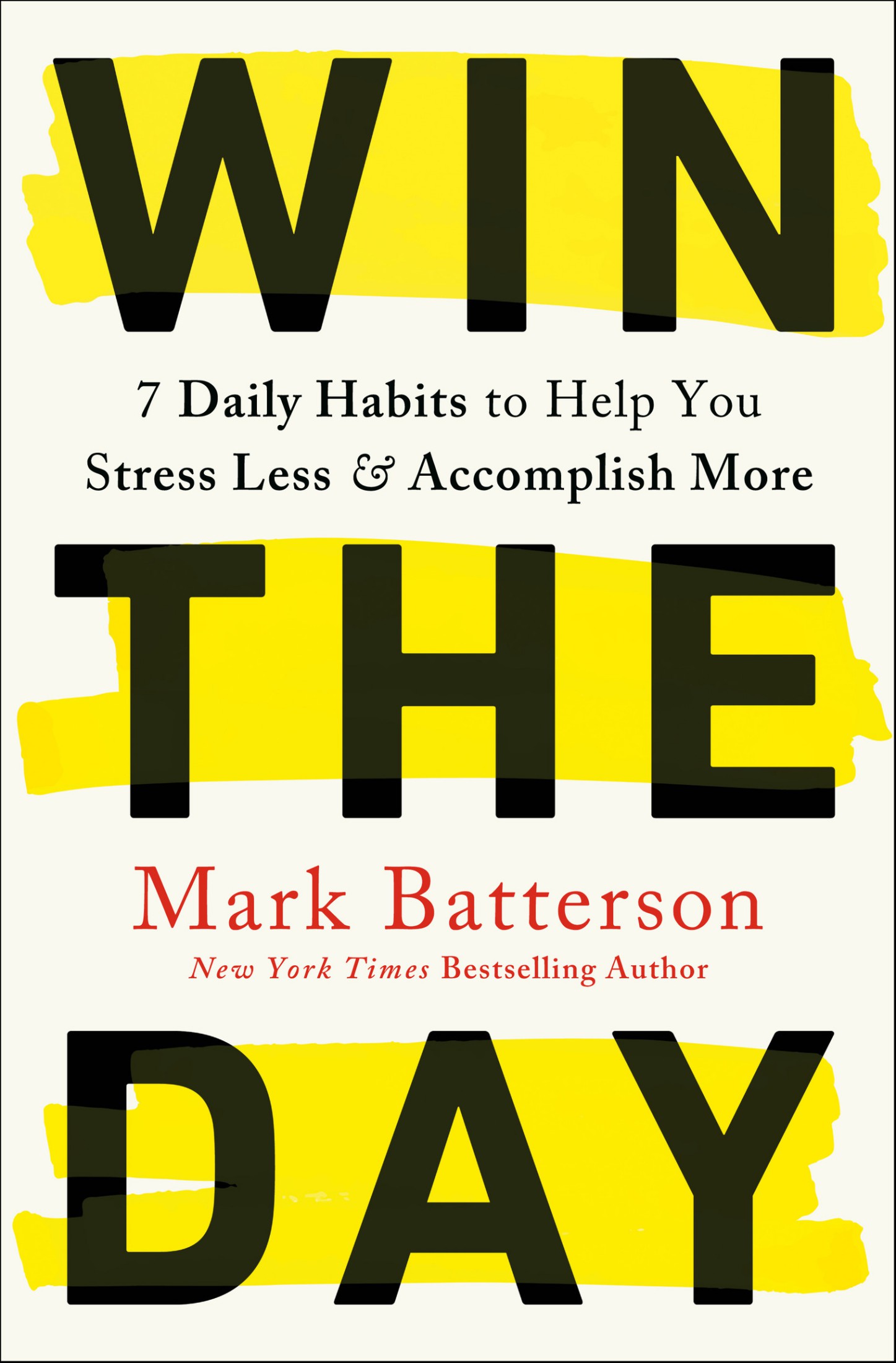 Win the Day: 7 Daily Habits to Help You Stress Less & Accomplish More: 7 Daily Habits to Help You Stress Less & Accomplish More