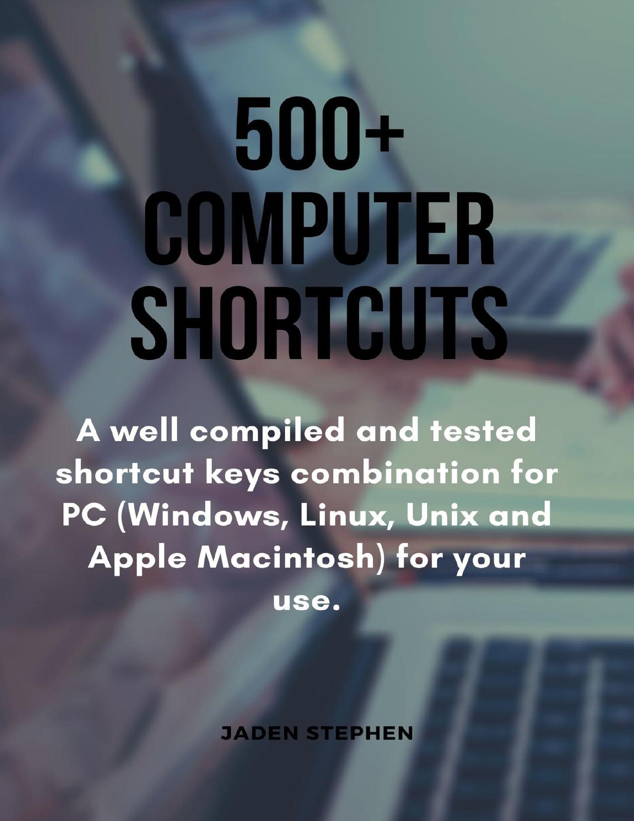 500+ COMPUTER SHORTCUTS: A well compiled and tested shortcut keys combination for PC (Windows, Linux, Unix and Apple Macintosh) for your use.