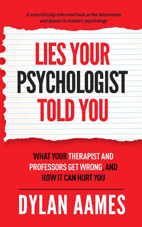 Lies Your Psychologist Told You: What Your Therapist and Professors Don't Know, and How it can Hurt You