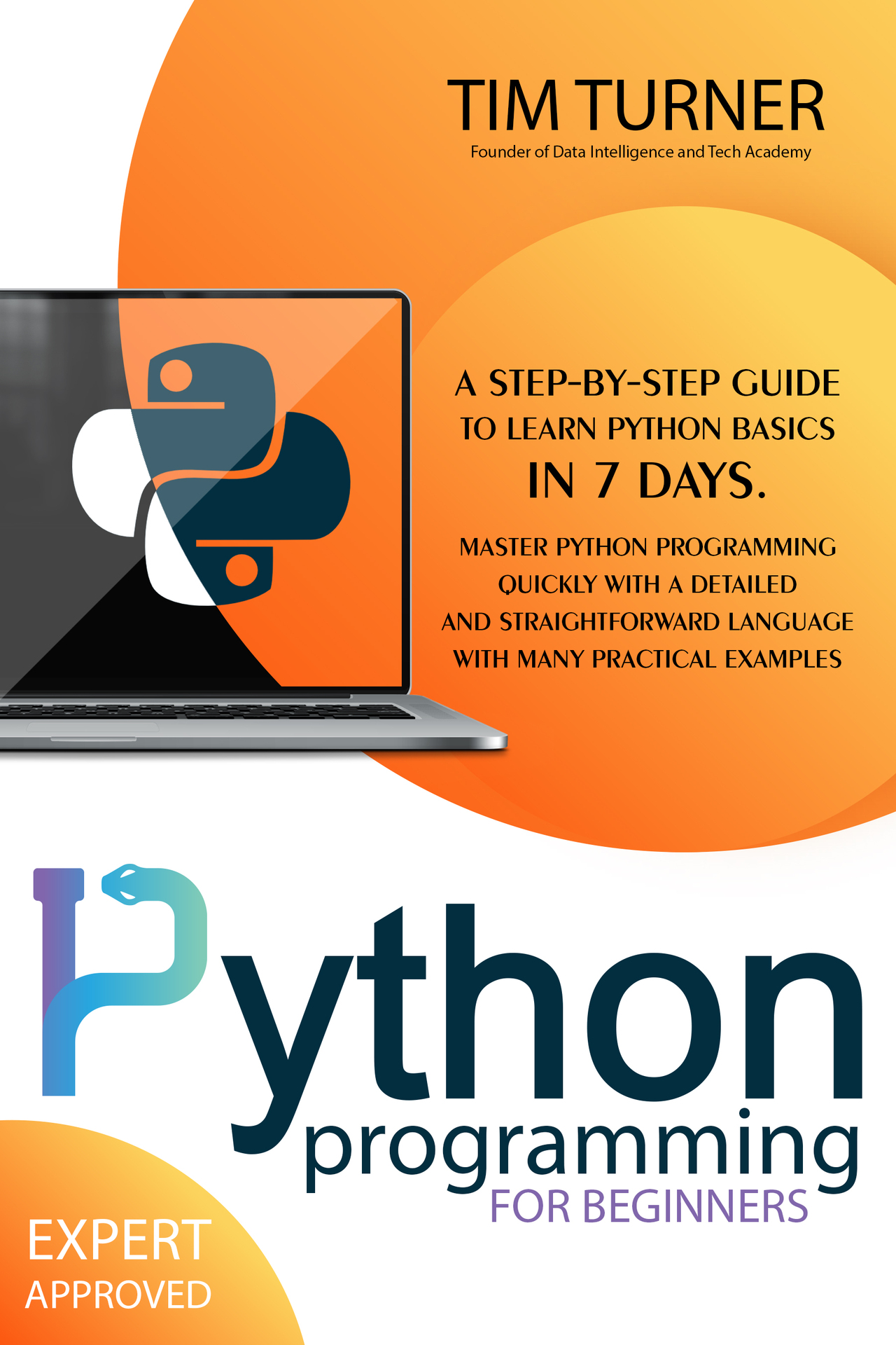 PYTHON PROGRAMMING FOR BEGINNERS: A Step-By-Step Guide to Learn Python Basics in 7 Days. Master python programming quickly with a detailed and straightforward language with many practical examples.