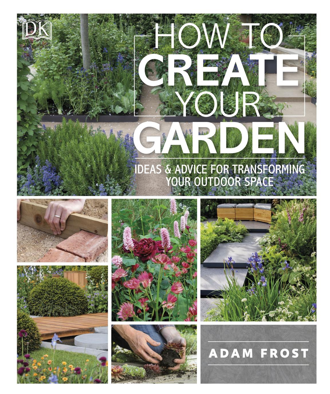 RHS How to Create your Garden: Ideas and Advice for Transforming your Outdoor Space