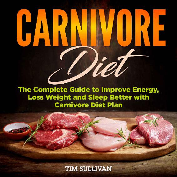 Carnivore Diet: The Complete Guide to Improve Energy, Loss Weight and Sleep Better with Carnivore Diet Plan