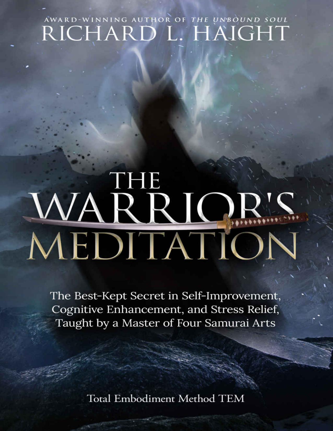 The Warrior's Meditation: The Best-Kept Secret in Self-Improvement, Cognitive Enhancement, and Stress Relief, Taught by a Master of Four Samurai Arts (Total Embodiment Method TEM)