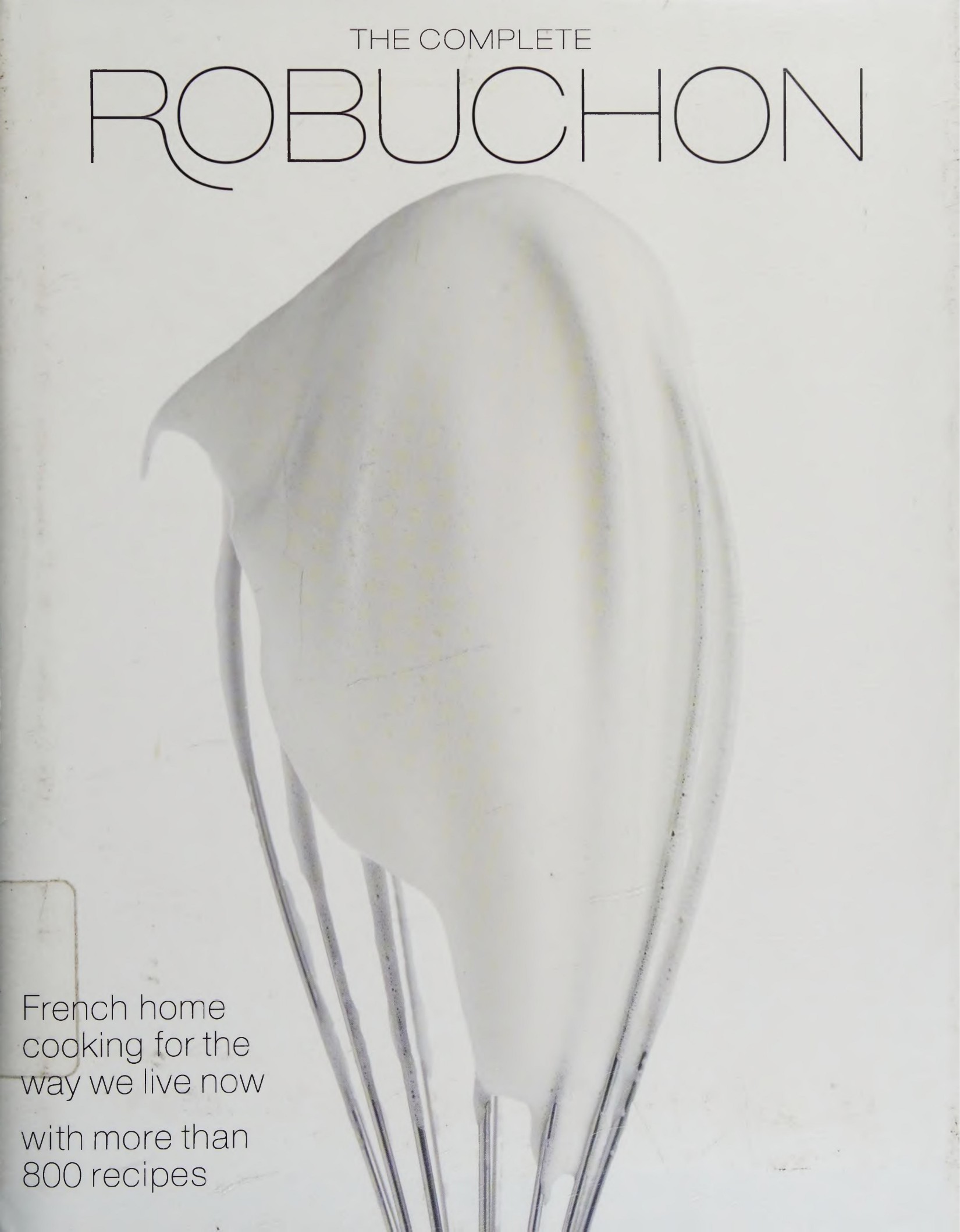 The Complete Robuchon French Home Cooking for the Way We Live Now with More than 800 Recipes by Joel Robuchon