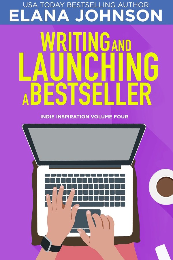 Writing and Launching a Bestseller: Indie Inspiration for Self-Publishers, Book 4