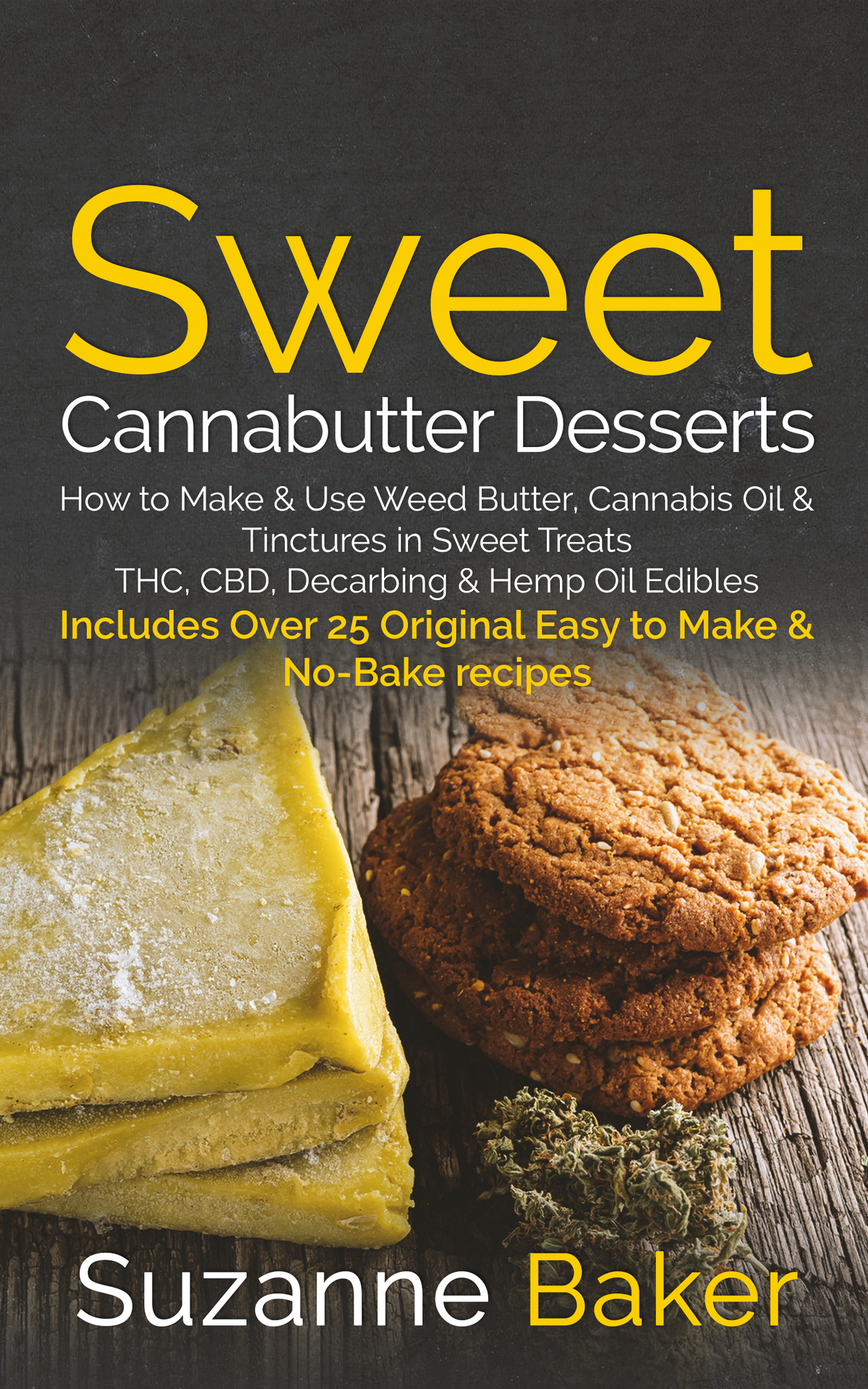 Sweet Cannabutter Desserts: How to Make & Use Weed Butter, Cannabis Oil, and Tinctures in Sweet Treats THC, CBD, Decarbing, and Hemp Oil Edibles