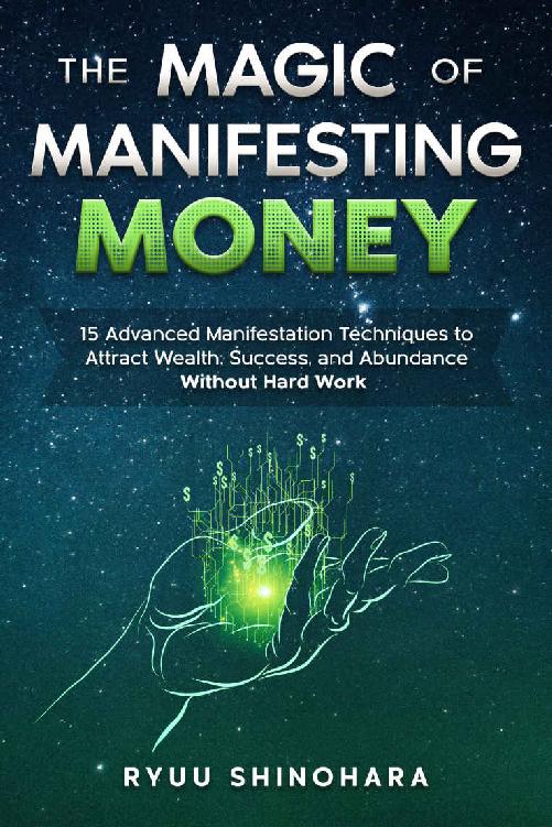 The Magic of Manifesting Money: 15 Advanced Manifestation Techniques to Attract Wealth, Success, and Abundance Without Hard Work (Law of Attraction Book 2)