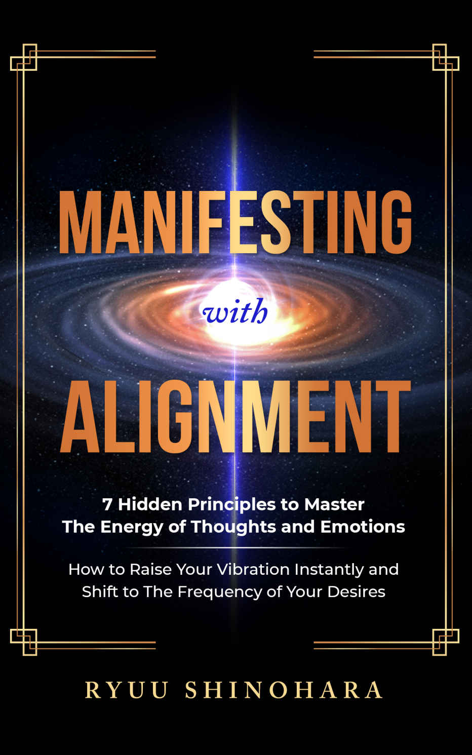 Manifesting with Alignment: 7 Hidden Principles to Master the Energy of Thoughts and Emotions - How to Raise Your Vibration Instantly and Shift to the ... of Your Desires (Law of Attraction Book 4)