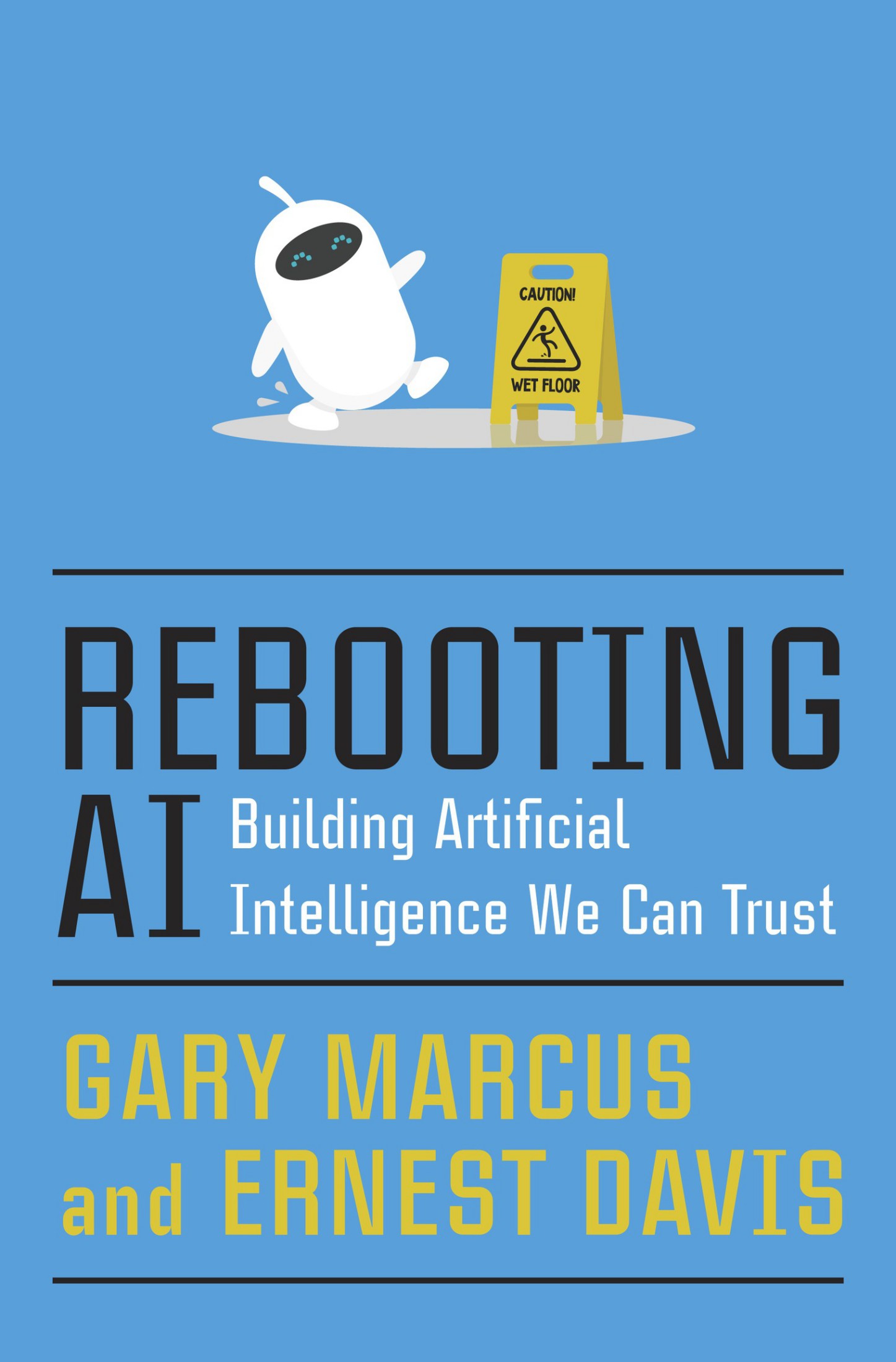 Rebooting AI: Building Artificial Intelligence We Can Trust: Building Artificial Intelligence We Can Trust