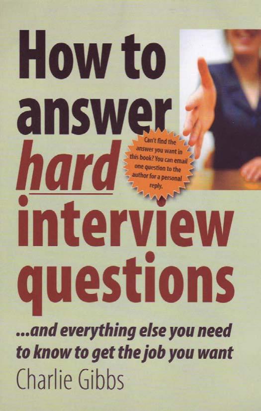 How to Answer Hard Interview Questions : and Everything Else You Need to Know to Get the Job You Want