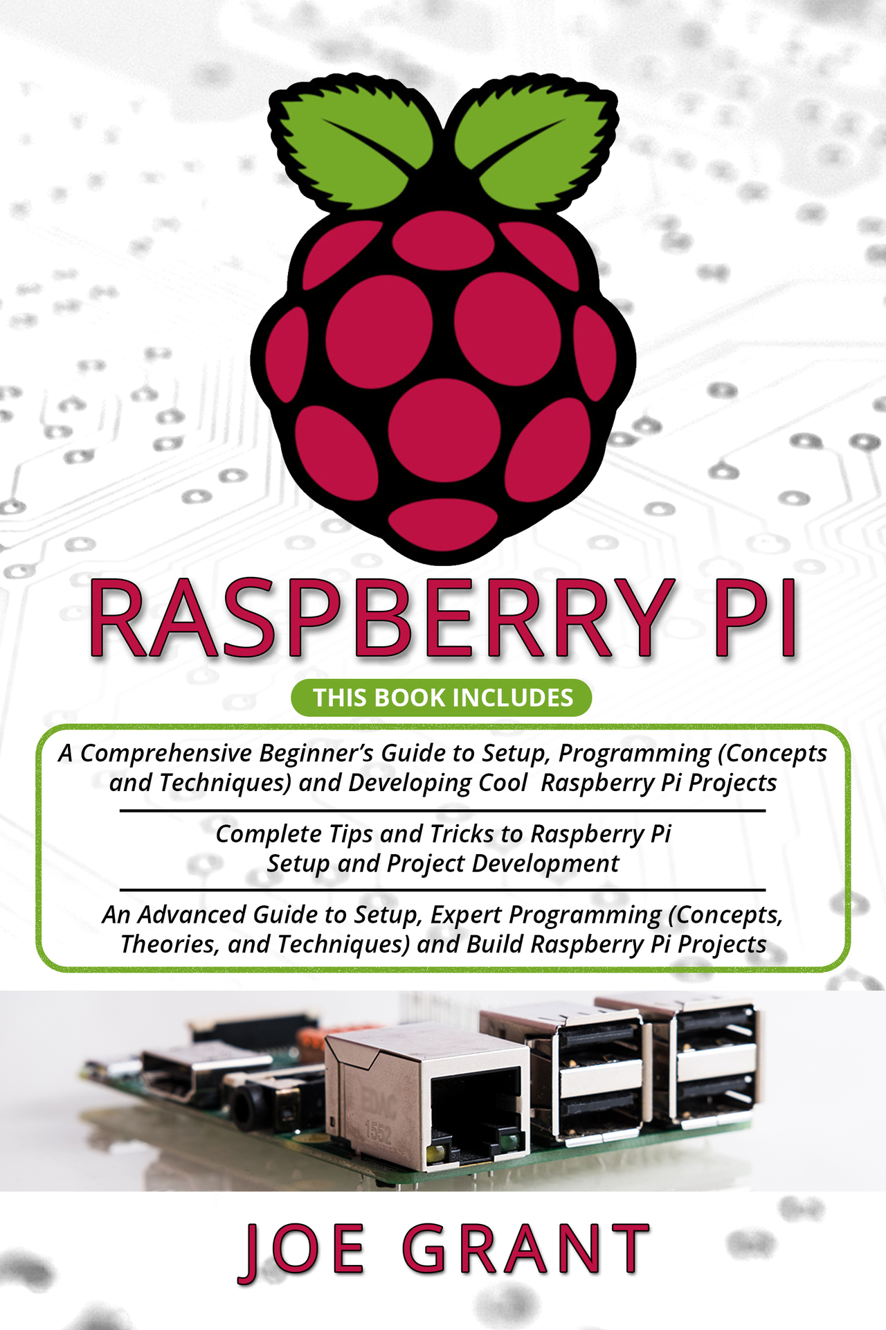 Raspberry Pi: 3 in 1- A Comprehensive Beginner’s Guide + Tips and Tricks + Advanced Guide to Setup, Expert Programming (Concepts, Theories, and Techniques) and Build Raspberry Pi Projects