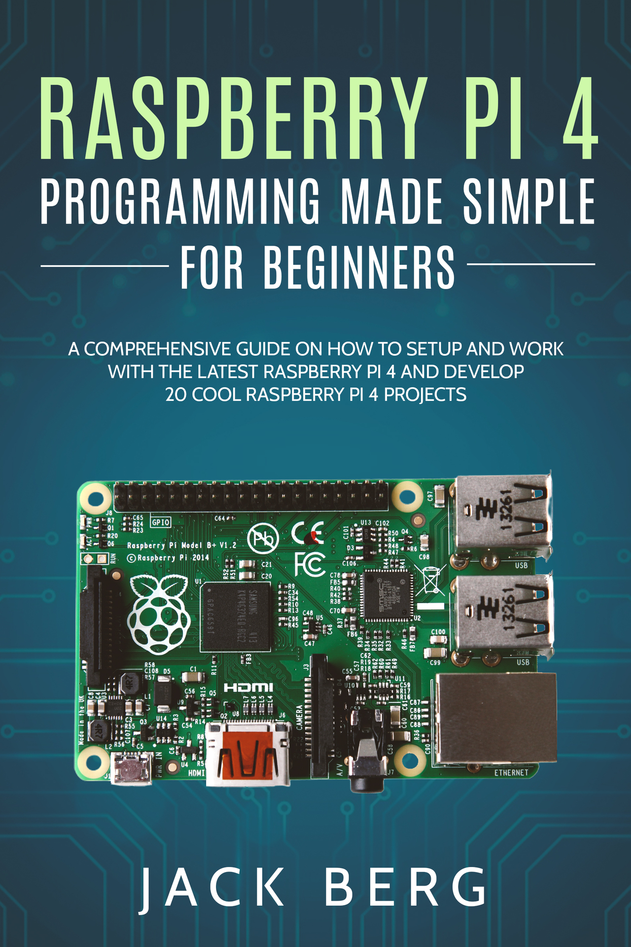 Raspberry Pi 4 Programming Made Simple For Beginners: A Comprehensive Guide On How To Setup and Work With The Latest Raspberry Pi 4 and Develop 20 Cool Raspberry Pi 4 Projects