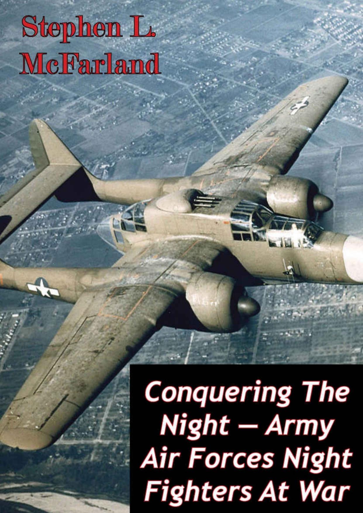 Conquering The Night — Army Air Forces Night Fighters At War [Illustrated Edition]