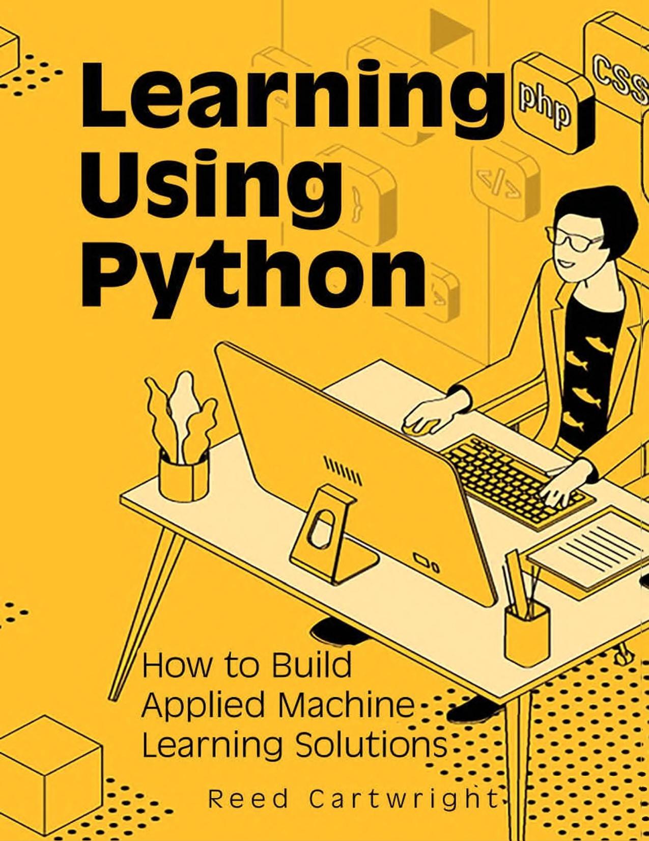 R. Cartwright - Learning Using Python. How to Build Applied Machine Learning Solutions (2022)[EN]