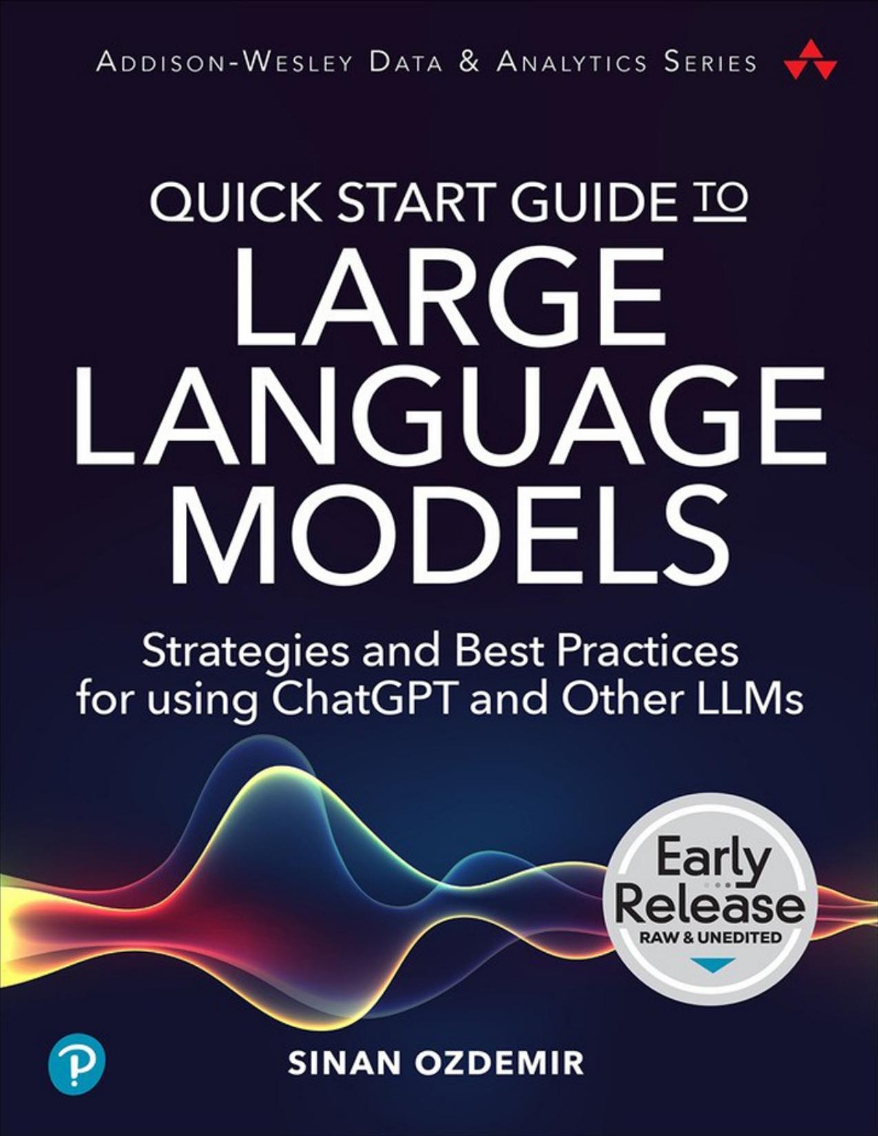 Quick Start Guide to Large Language Models: Strategies and Best Practices for using ChatGPT and Other LLMs (for True Epub)