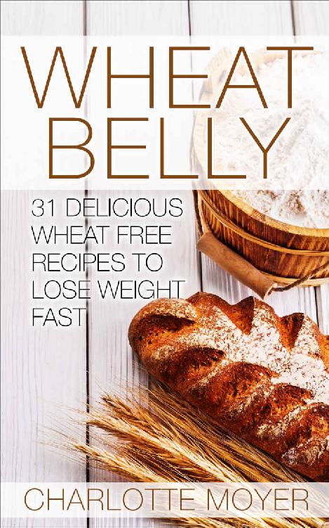 WHEAT BELLY: Wheat Belly: 31 Delicious Wheat Free Recipes to Lose Weight Fast