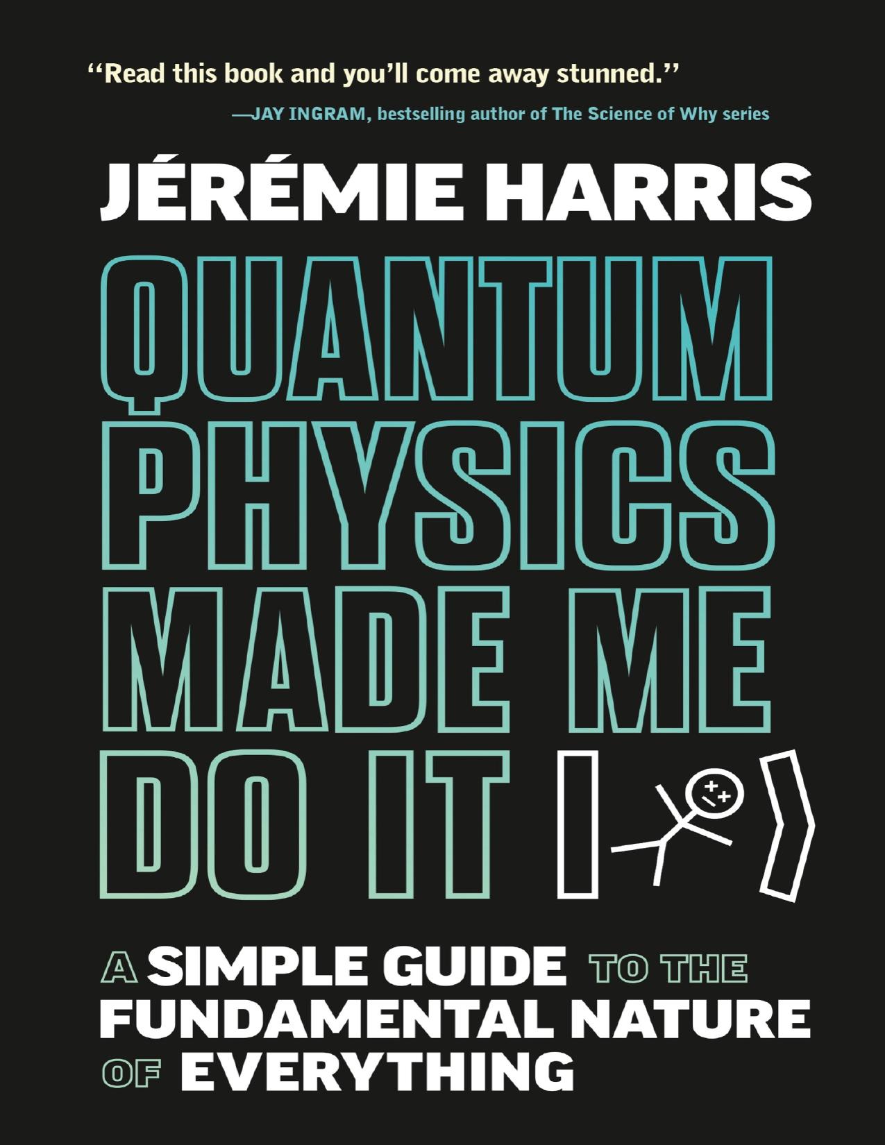 Quantum Physics Made Me Do It: A Simple Guide to the Fundamental Nature of Everything