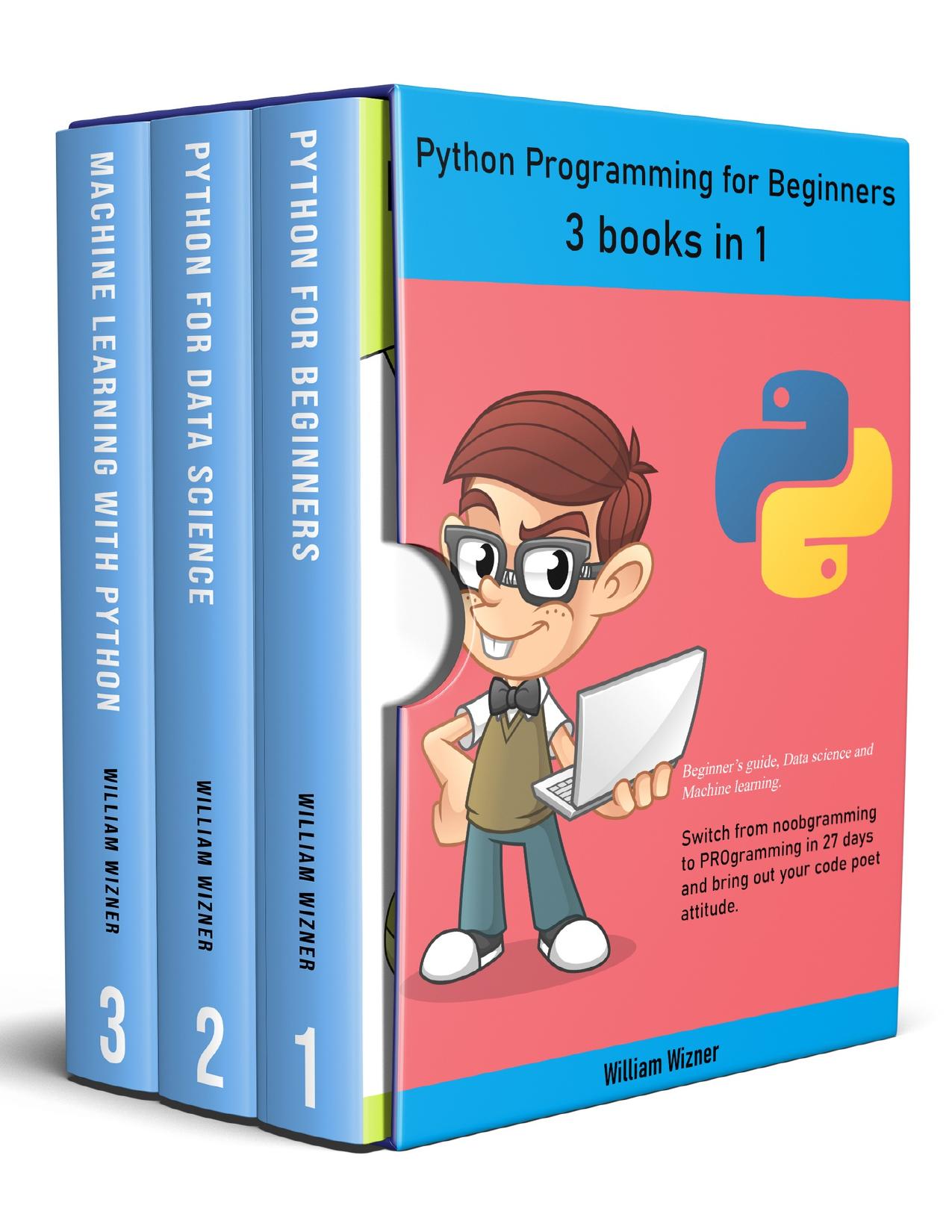 Python programming for beginners: 3 books in 1: Beginner's guide, Data science and Machine learning. Switch from noobgramming to PROgramming in 27 days and bring out your code poet attitude.