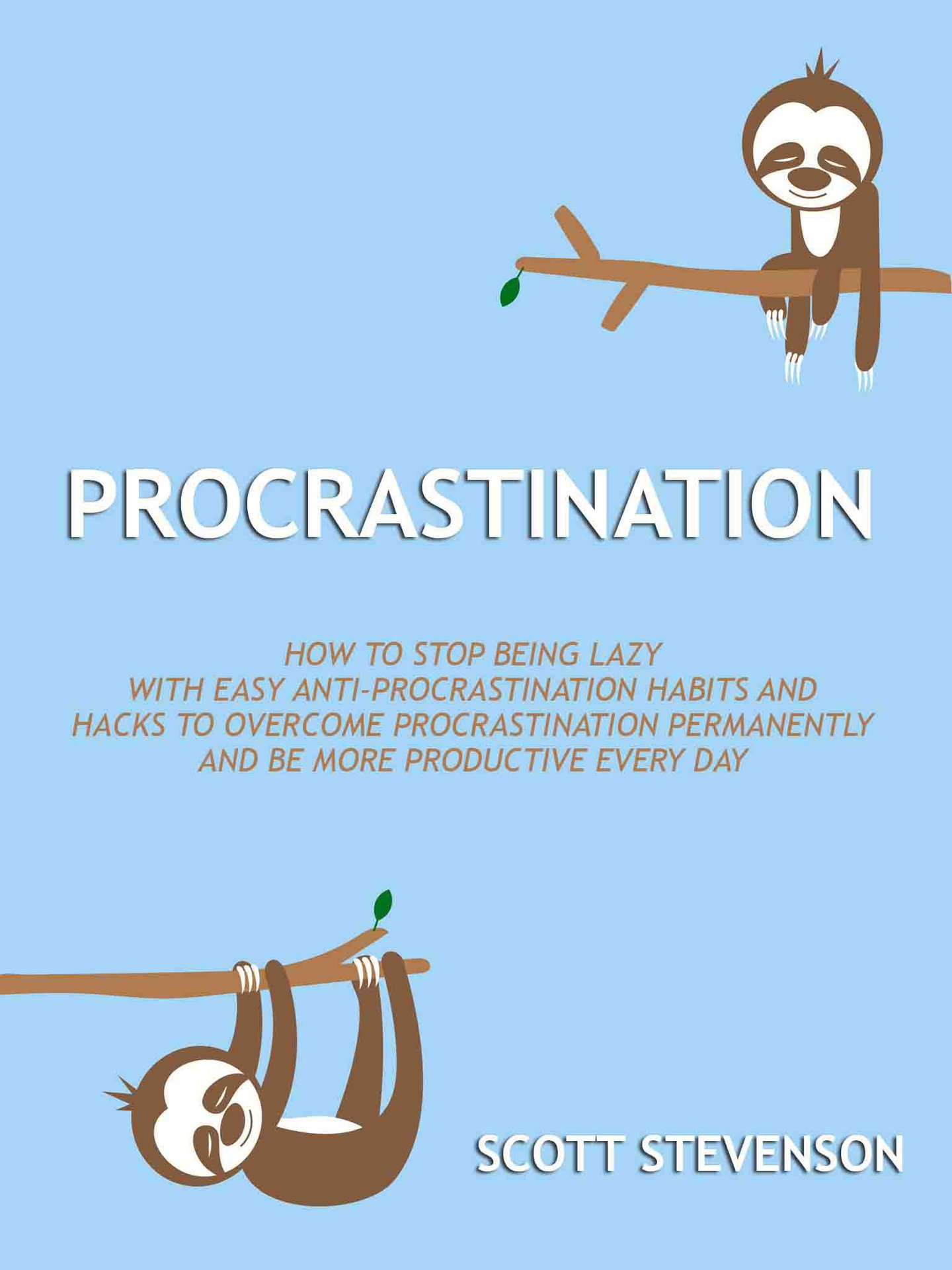 Procrastination: How to Stop Being Lazy With Easy Anti-Procrastination Habits and Hacks to Overcome Procrastination Permanently and Be More Productive Every Day