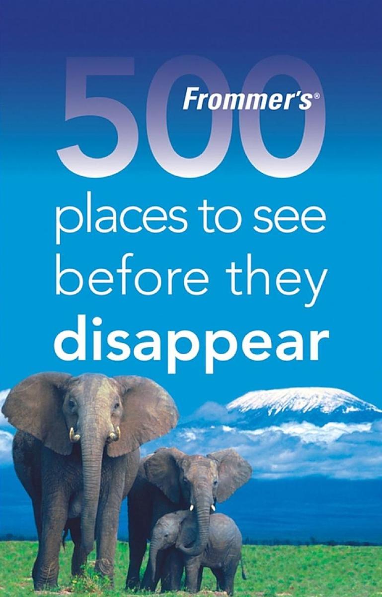 Frommer's® 500 Places to See Before They Disappear